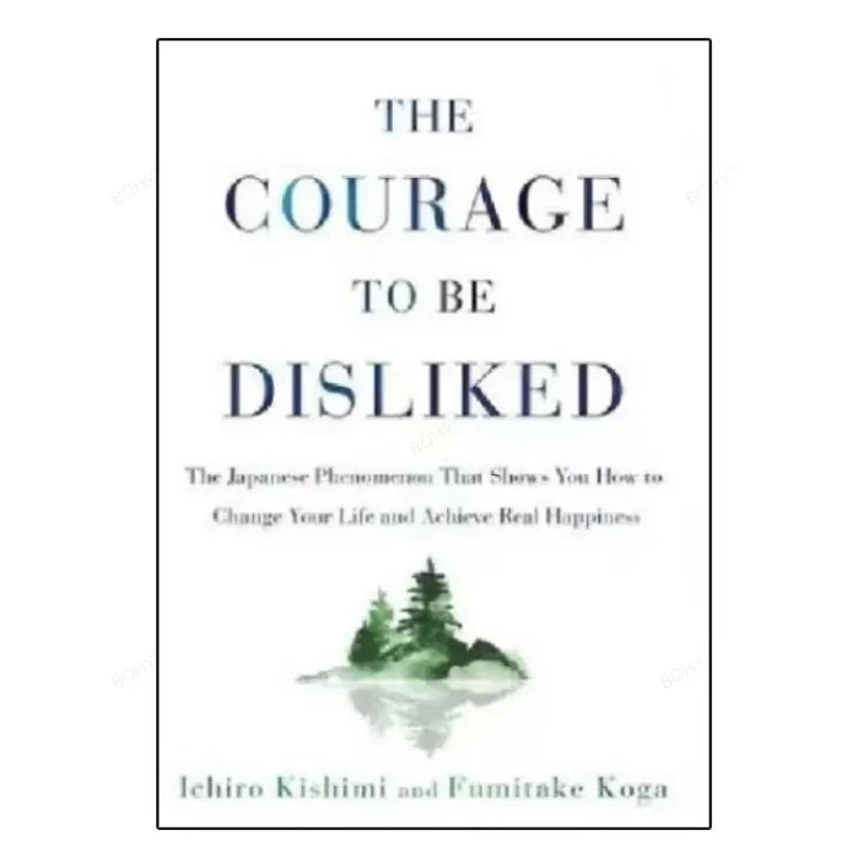 The Courage To Be Disliked: How To Free Yourself, Change Your Life, and Achieve Real Happiness