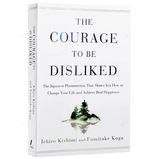 The Courage To Be Disliked: How To Free Yourself, Change Your Life, and Achieve Real Happiness